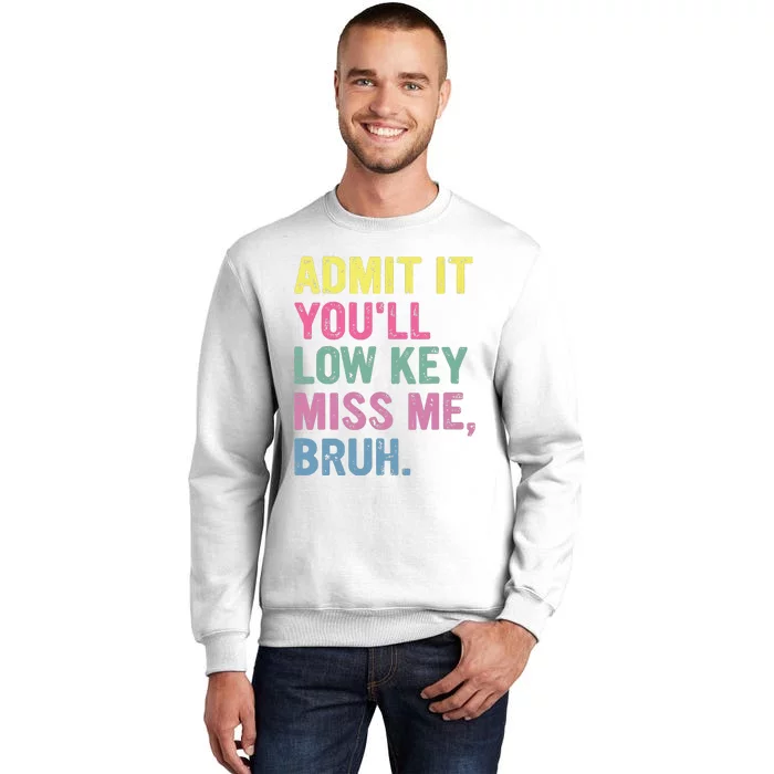 Admit It Youll Low Key Miss Me Bruh Funny Bruh Teacheers Sweatshirt