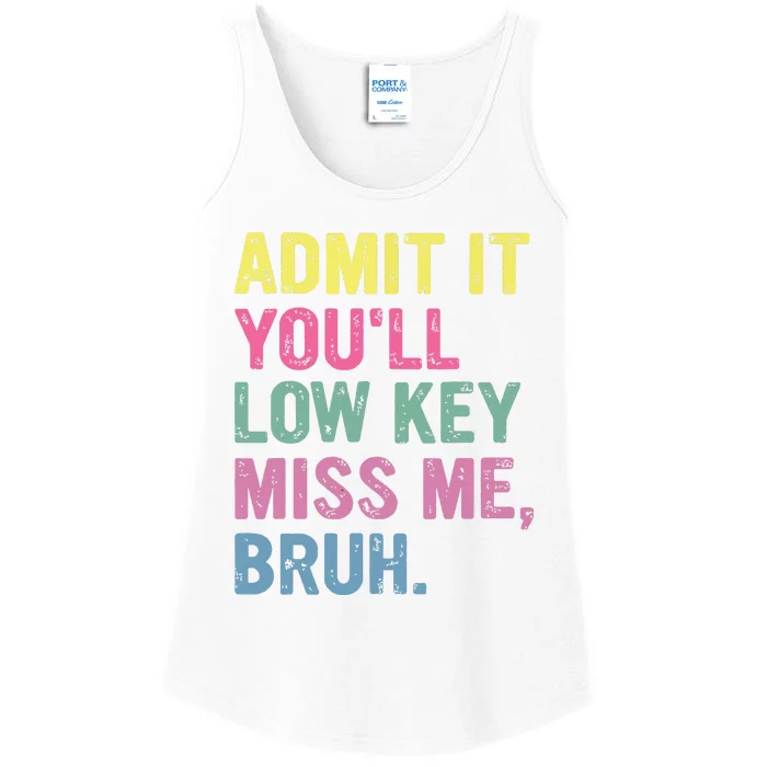 Admit It Youll Low Key Miss Me Bruh Funny Bruh Teacheers Ladies Essential Tank