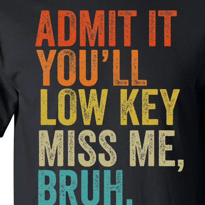 Admit It YouLl Low Key Miss Me Bruh Teachers Tall T-Shirt