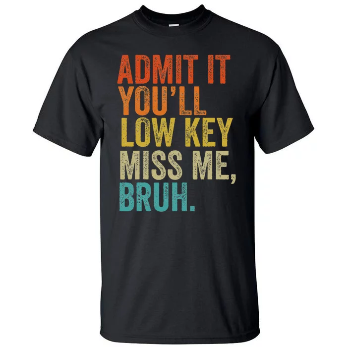 Admit It YouLl Low Key Miss Me Bruh Teachers Tall T-Shirt