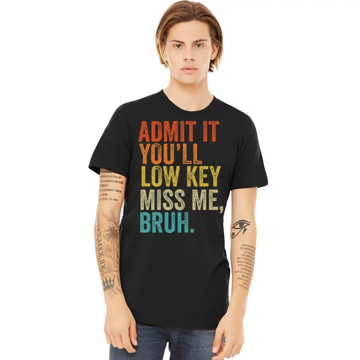 Admit It YouLl Low Key Miss Me Bruh Teachers Premium T-Shirt