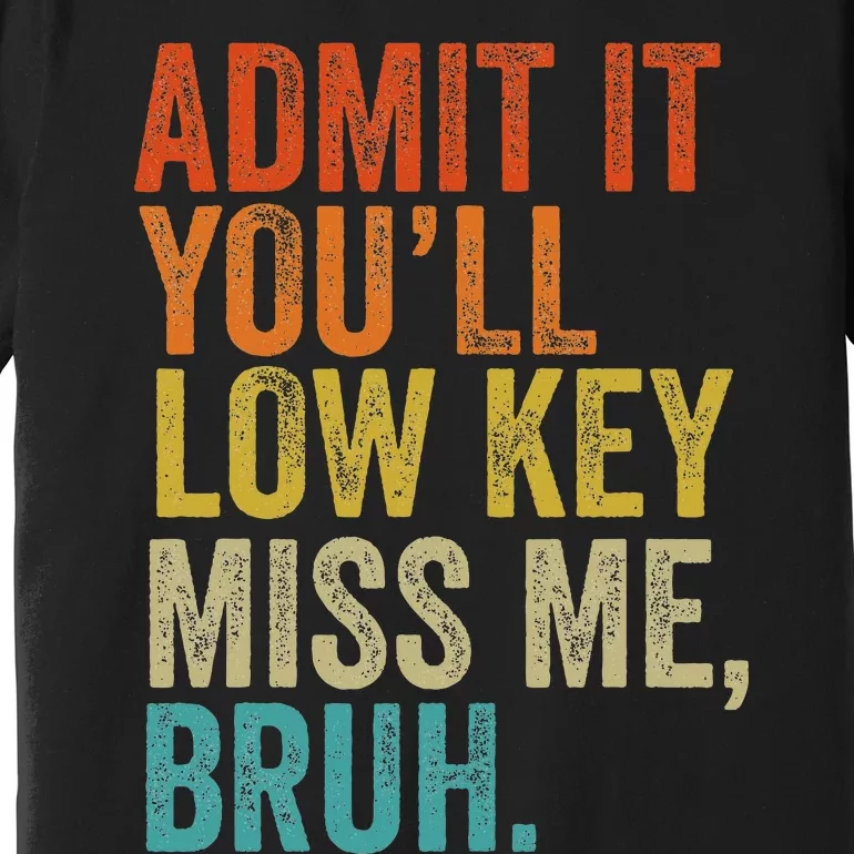 Admit It YouLl Low Key Miss Me Bruh Teachers Premium T-Shirt