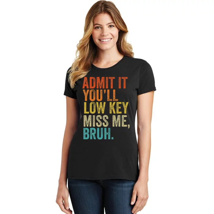 Admit It YouLl Low Key Miss Me Bruh Teachers Women's T-Shirt