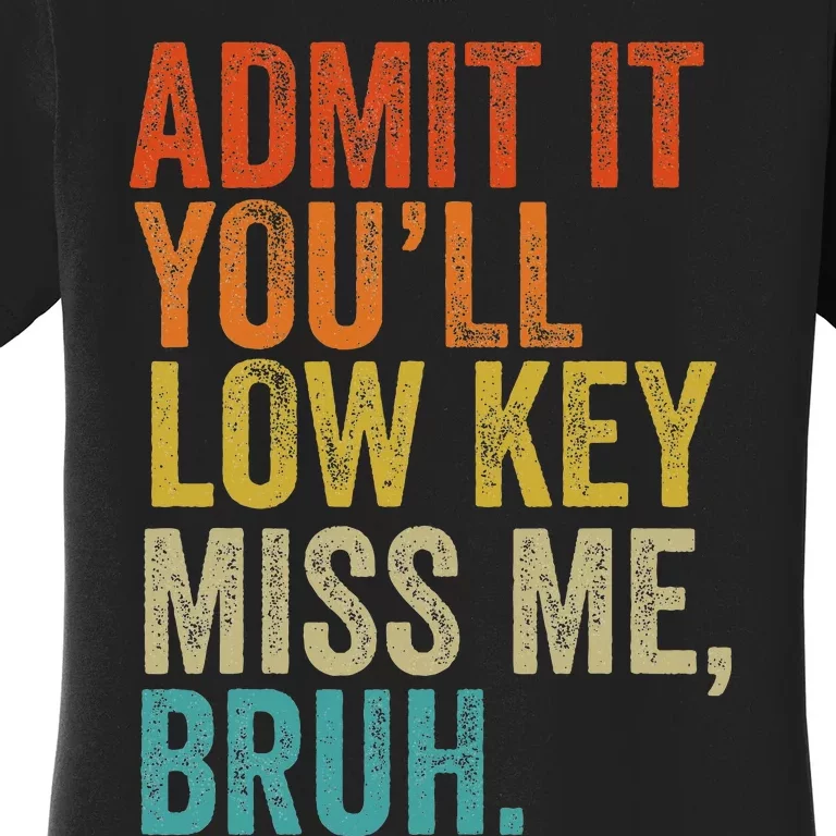 Admit It YouLl Low Key Miss Me Bruh Teachers Women's T-Shirt