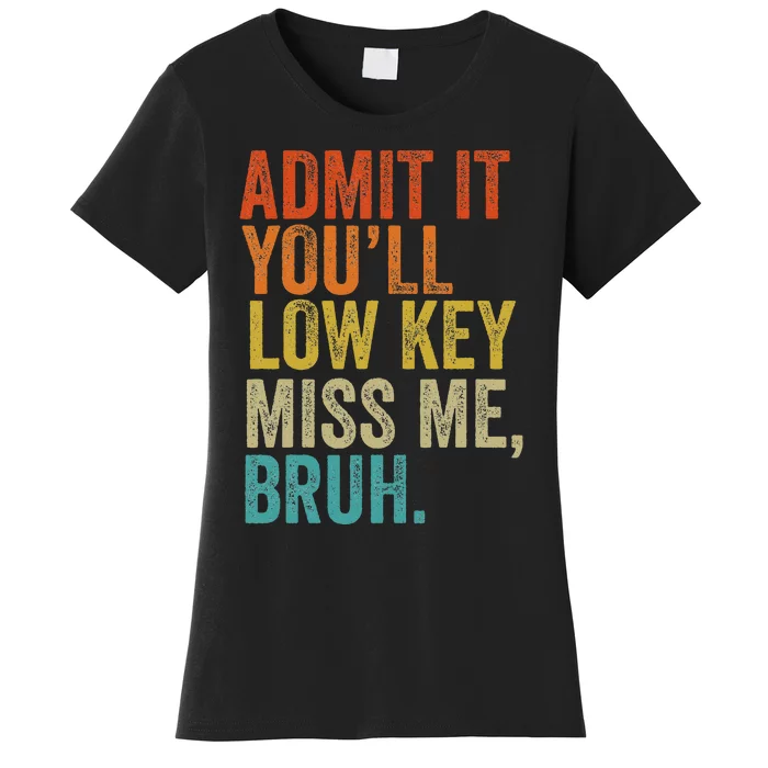 Admit It YouLl Low Key Miss Me Bruh Teachers Women's T-Shirt