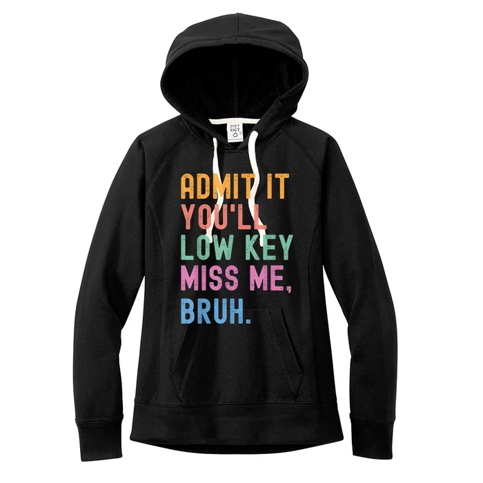 Admit It YouLl Low Key Miss Me Bruh Funny Bruh Teacher Women's Fleece Hoodie