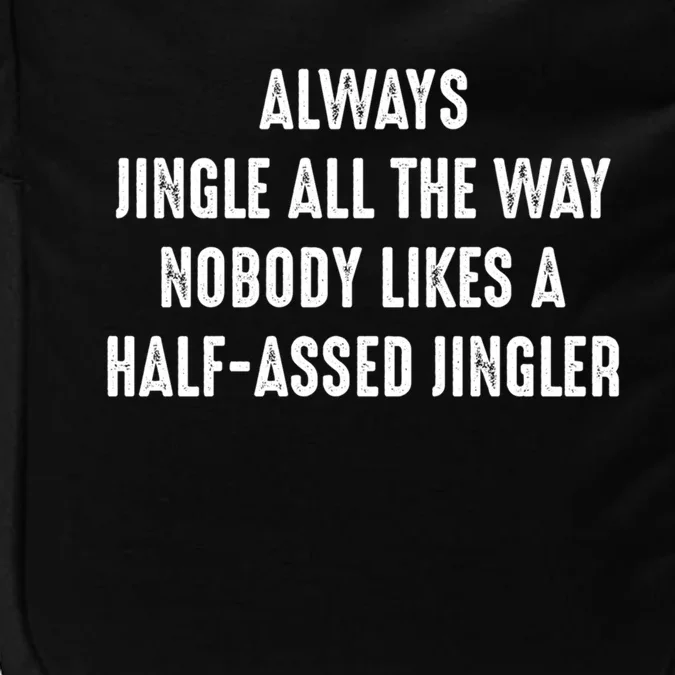 Always Jingle All The Way Half Assed Jingler I Funny Gift Impact Tech Backpack