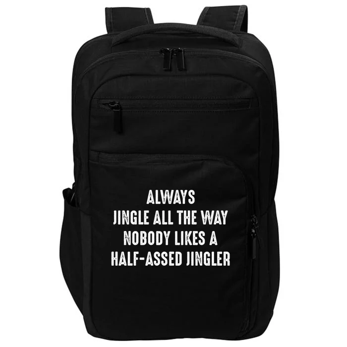 Always Jingle All The Way Half Assed Jingler I Funny Gift Impact Tech Backpack