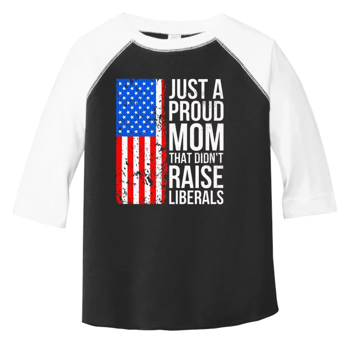 Antiliberal Just A Proud Mom That DidnT Raise Liberals Toddler Fine Jersey T-Shirt