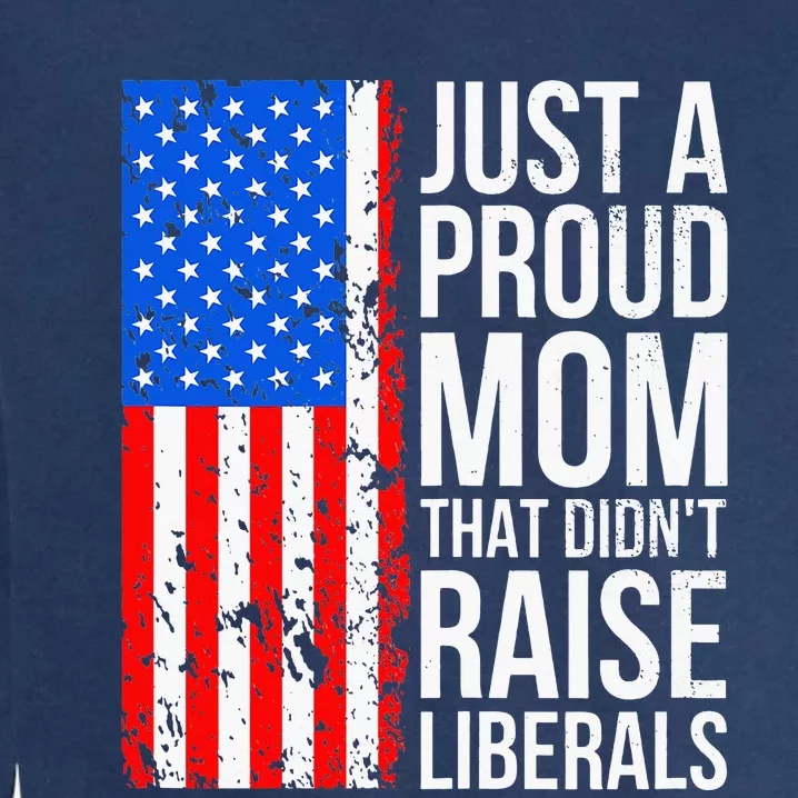 Antiliberal Just A Proud Mom That DidnT Raise Liberals Garment-Dyed Sweatshirt