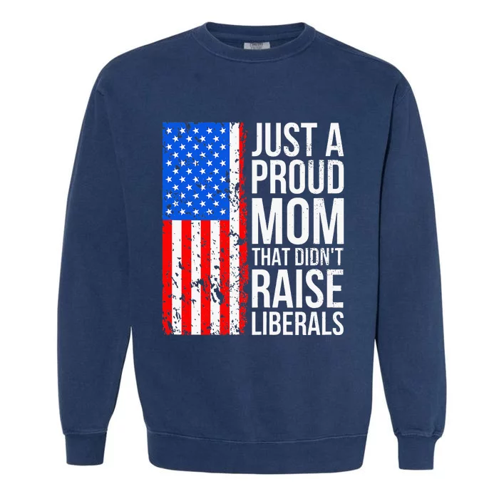 Antiliberal Just A Proud Mom That DidnT Raise Liberals Garment-Dyed Sweatshirt