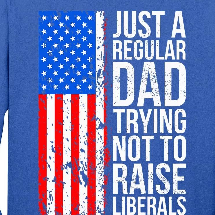 Antiliberal Just A Regular Dad Trying Not To Raise Liberals Tall Long Sleeve T-Shirt