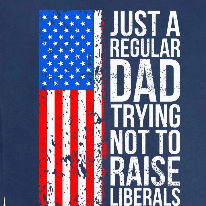 Antiliberal Just A Regular Dad Trying Not To Raise Liberals Garment-Dyed Sweatshirt