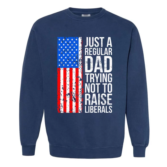 Antiliberal Just A Regular Dad Trying Not To Raise Liberals Garment-Dyed Sweatshirt