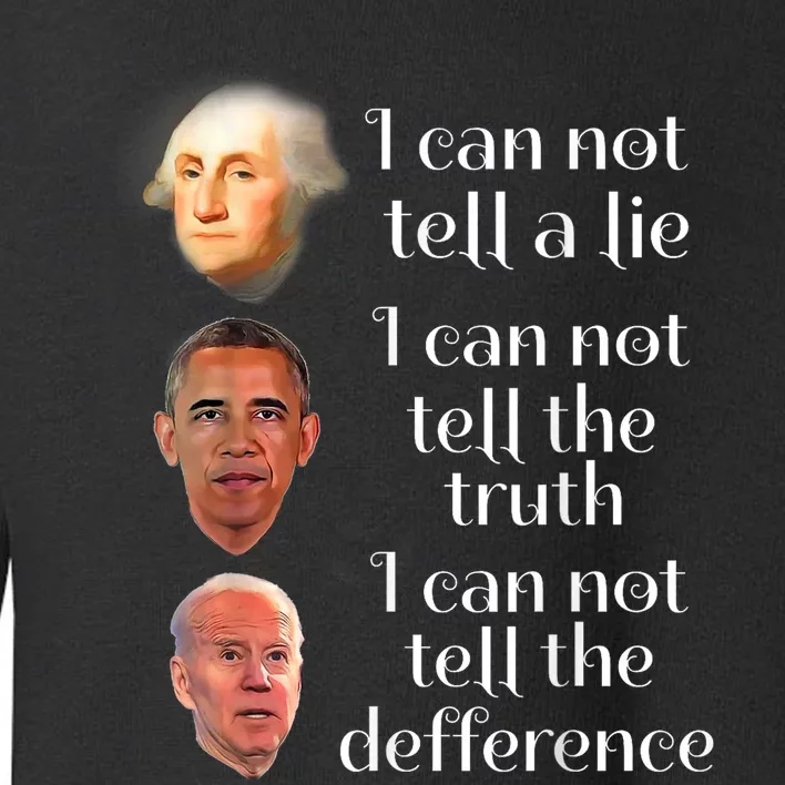 Anti Joe Biden I CanT Tell The Truth Lie Or The Difference Toddler Sweatshirt