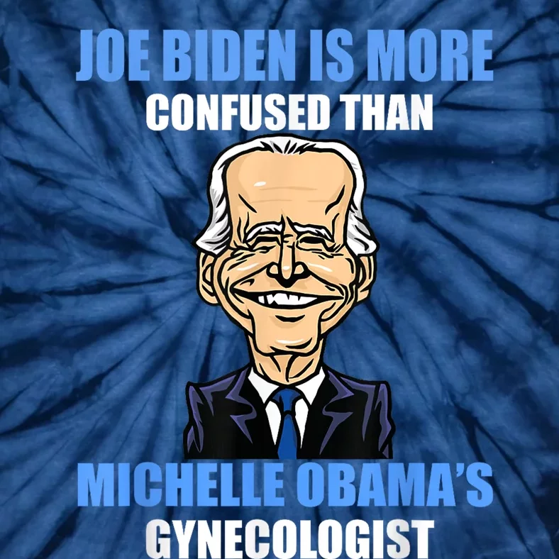 Anti Joe Biden Is More Confused Than Obamas Gynecologist Tie-Dye T-Shirt