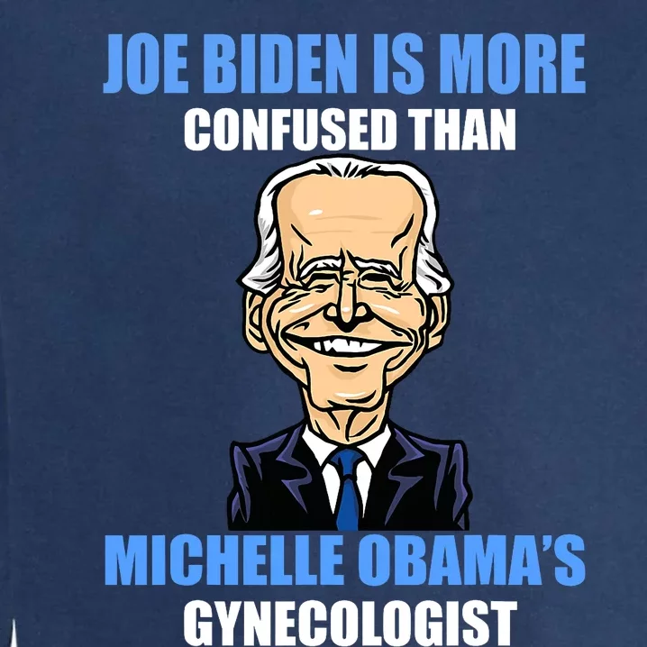 Anti Joe Biden Is More Confused Than Obamas Gynecologist Garment-Dyed Sweatshirt