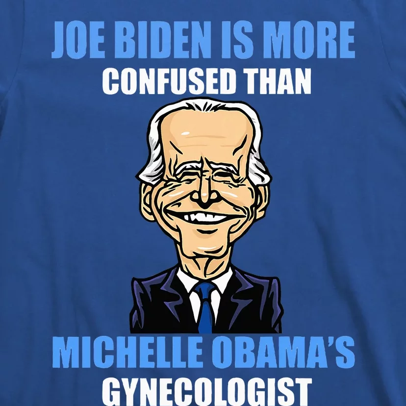 Anti Joe Biden Is More Confused Than ObamaS Gynecologist T-Shirt