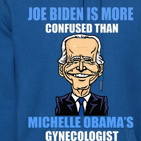 Anti Joe Biden Is More Confused Than ObamaS Gynecologist Premium Hoodie