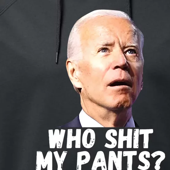 Anti Joe Biden Who Shit My Pants Funny Anti Biden Performance Fleece Hoodie