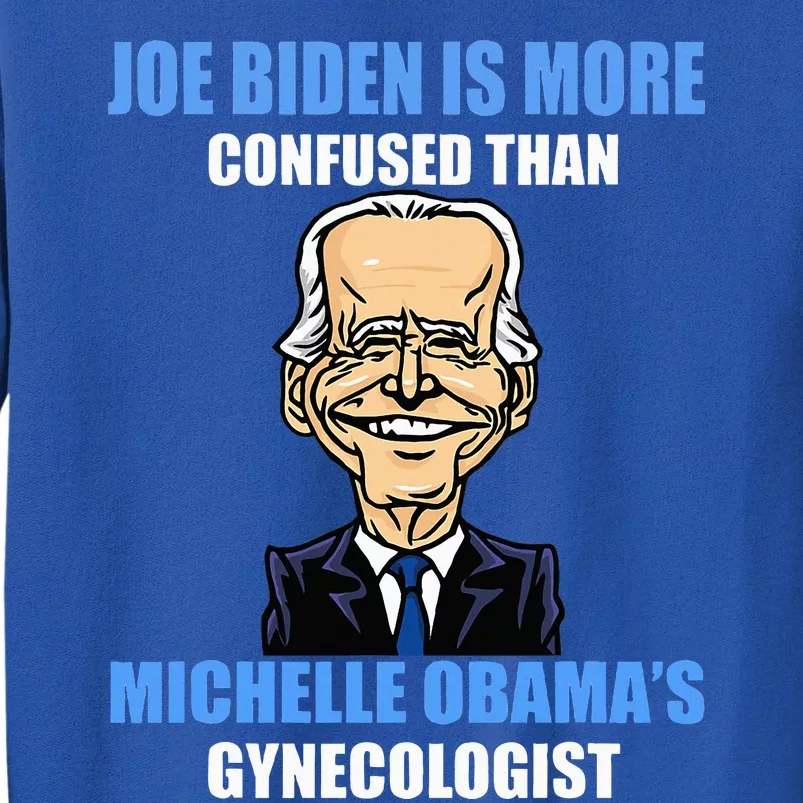 Anti Joe Biden Is More Confused Than ObamaS Gynecologist Tall Sweatshirt