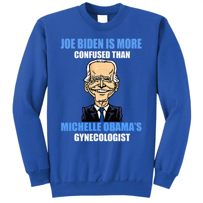 Anti Joe Biden Is More Confused Than ObamaS Gynecologist Tall Sweatshirt