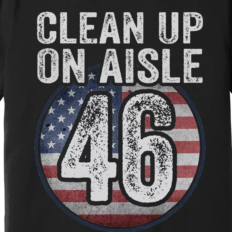 Anti Joe Biden Trump 2024 Back America Clean Up On Aisle 46 Premium T-Shirt