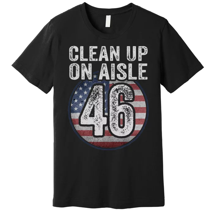 Anti Joe Biden Trump 2024 Back America Clean Up On Aisle 46 Premium T-Shirt