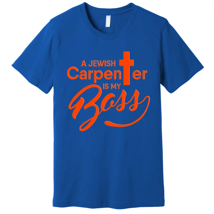 A Jewish Carpenter Is My Boss Carpentry Jesus Tee Gift Love Gift Premium T-Shirt