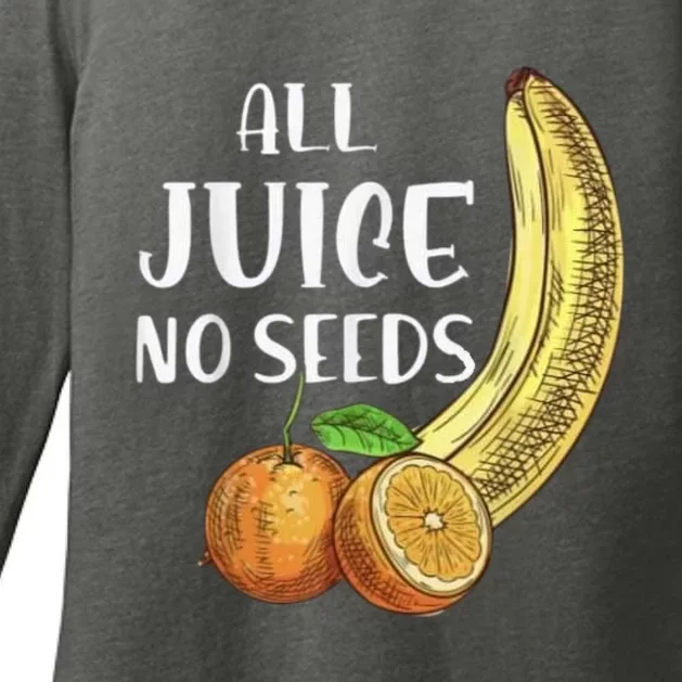 All Juice No Seeds Funny All Juice No Seeds Womens CVC Long Sleeve Shirt