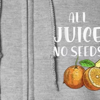 All Juice No Seeds Funny All Juice No Seeds Full Zip Hoodie