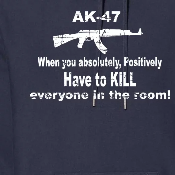 Ak-47 Absolutely Have To Kill Everyone Premium Hoodie