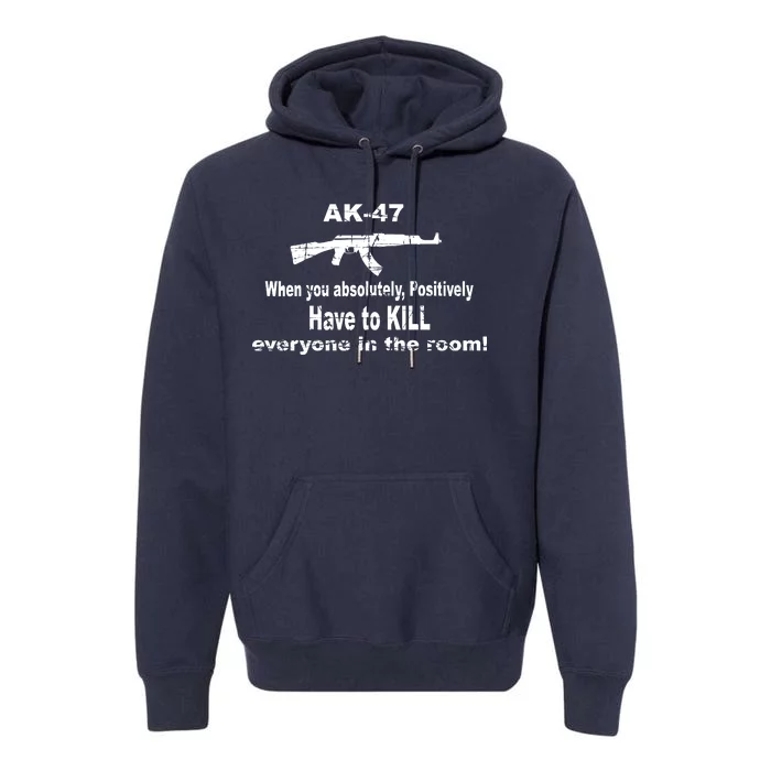 Ak-47 Absolutely Have To Kill Everyone Premium Hoodie