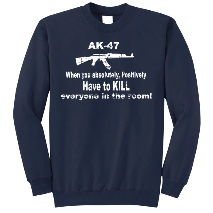 Ak-47 Absolutely Have To Kill Everyone Tall Sweatshirt