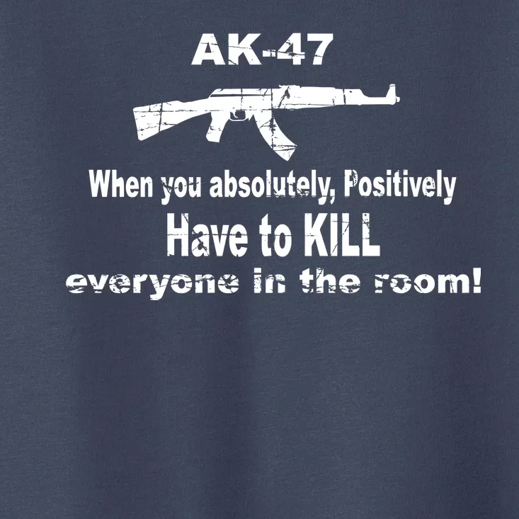 Ak-47 Absolutely Have To Kill Everyone Toddler T-Shirt