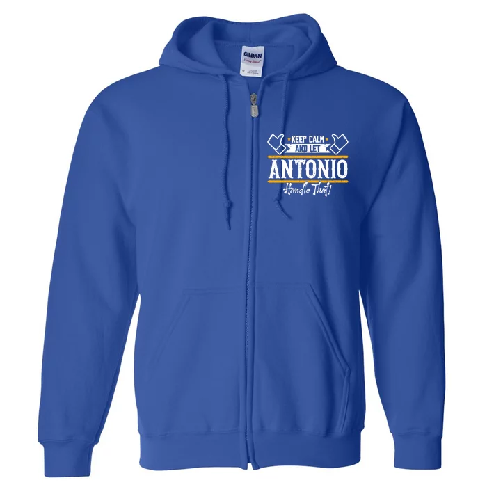 Antonio Keep Calm And Let Antonio Handle That Meaningful Gift Full Zip Hoodie