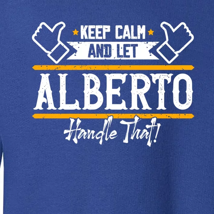 Alberto Keep Calm And Let Alberto Handle That Meaningful Gift Toddler Sweatshirt