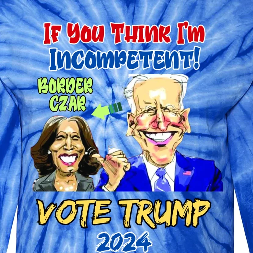 Anti Kamala Harris 2024 Border Czar Incompetent Vote Trump Funny Gift Tie-Dye Long Sleeve Shirt