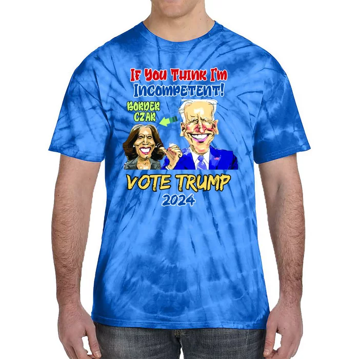 Anti Kamala Harris 2024 Border Czar Incompetent Vote Trump Funny Gift Tie-Dye T-Shirt