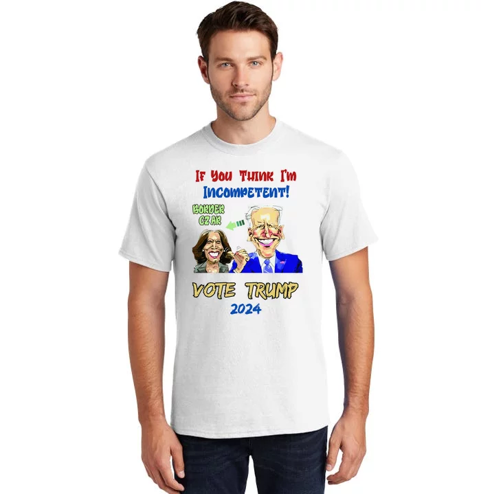 Anti Kamala Harris 2024 Border Czar Incompetent Vote Trump Tall T-Shirt