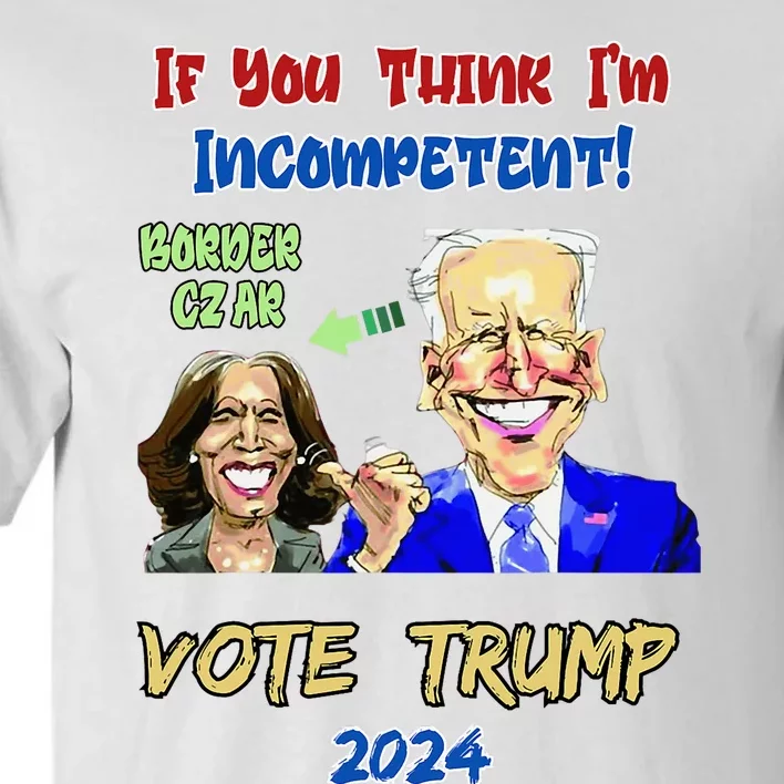 Anti Kamala Harris 2024 Border Czar Incompetent Vote Trump Tall T-Shirt