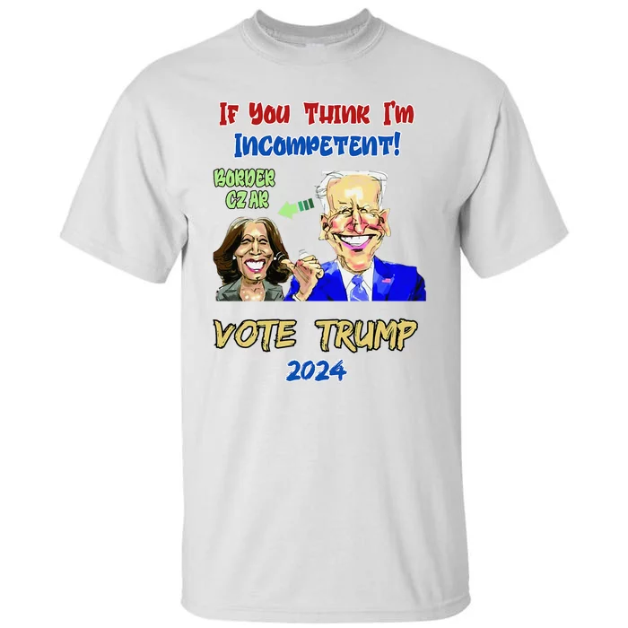 Anti Kamala Harris 2024 Border Czar Incompetent Vote Trump Tall T-Shirt