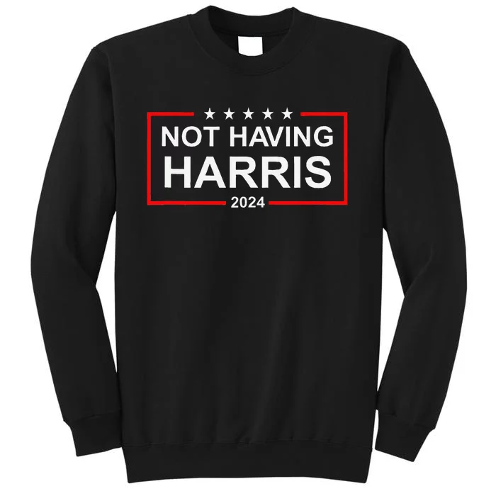 Anti Kamala Harris Not Having Harris 2024 Republican Rally Tall Sweatshirt