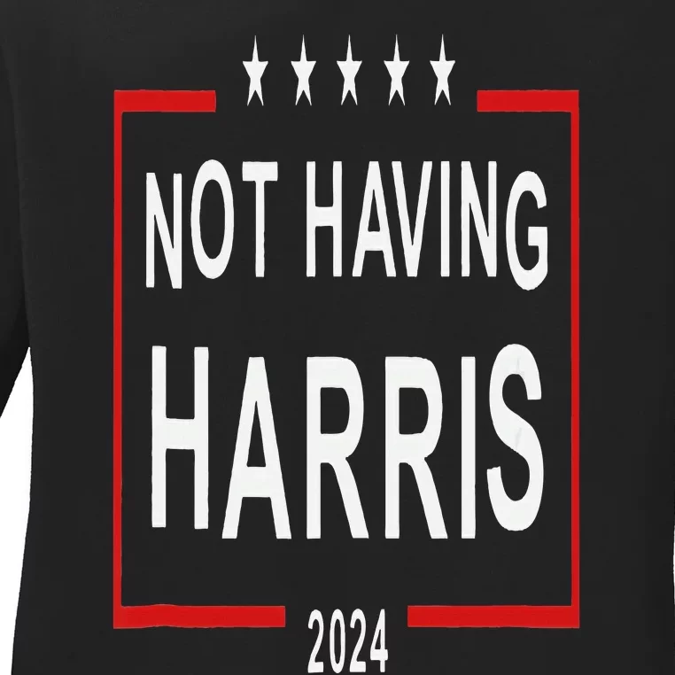 Anti Kamala Harris Not Having Harris 2024 Ladies Long Sleeve Shirt