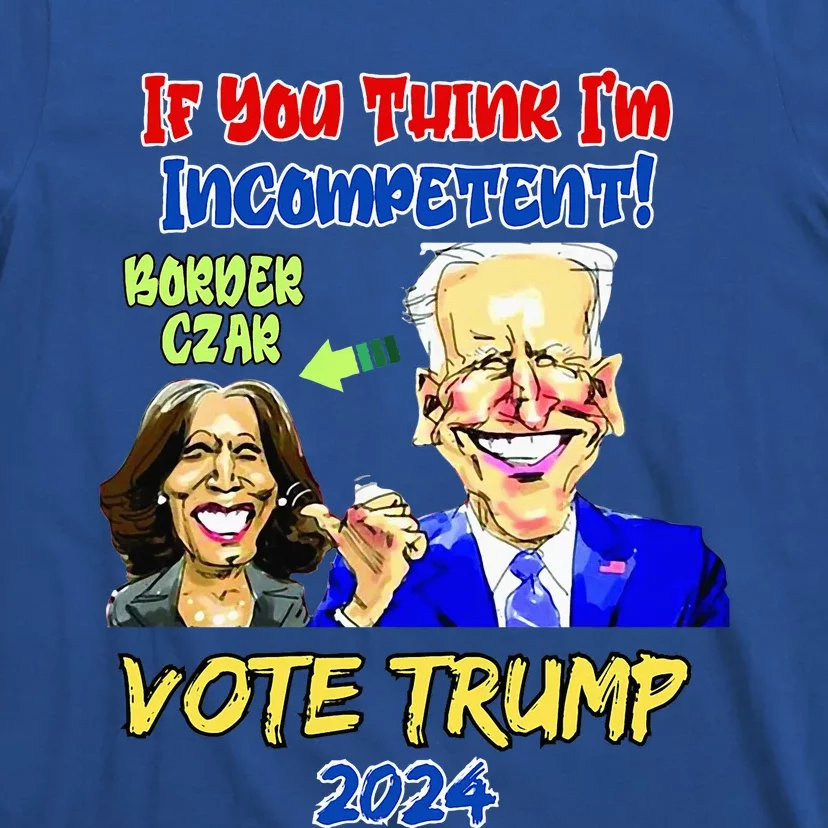 Anti Kamala Harris 2024 Border Czar Incompetent Vote Trump T-Shirt