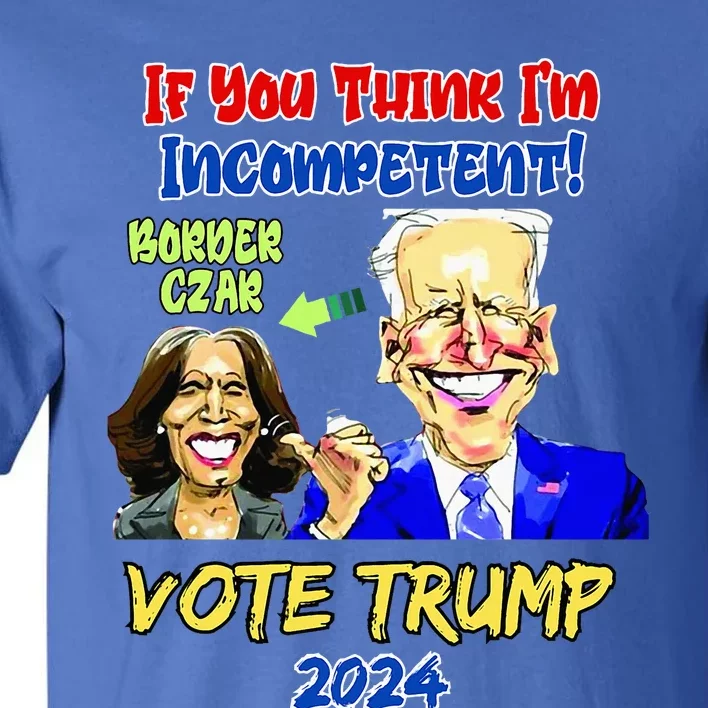 Anti Kamala Harris 2024 Border Czar Incompetent Vote Trump Tall T-Shirt