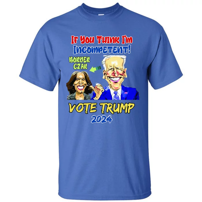 Anti Kamala Harris 2024 Border Czar Incompetent Vote Trump Tall T-Shirt