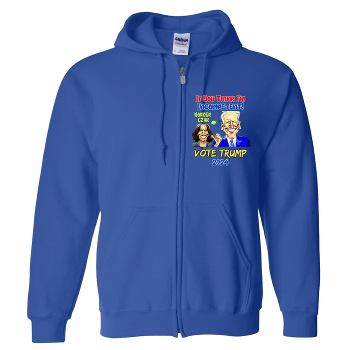 Anti Kamala Harris 2024 Border Czar Incompetent Vote Trump Full Zip Hoodie