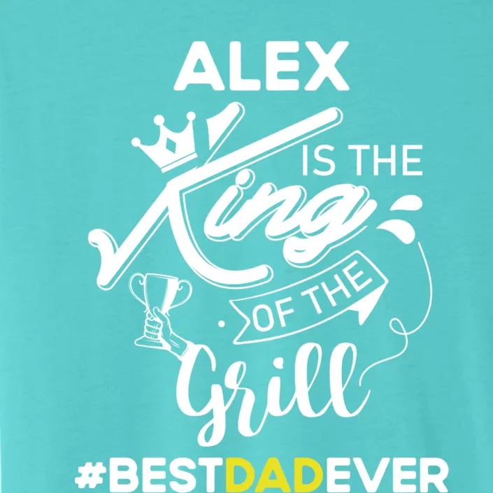 Alex King Of The Grill Best Dad Ever Fathers Day Gift ChromaSoft Performance T-Shirt