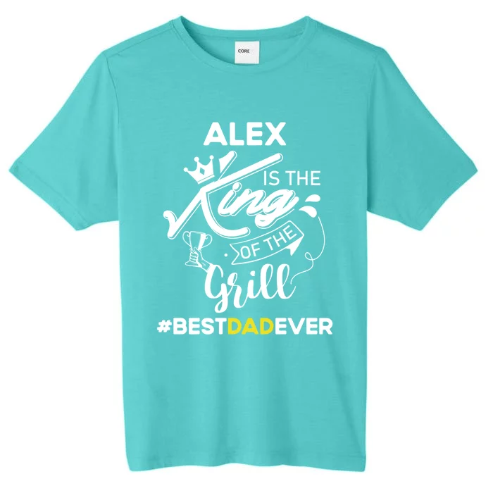 Alex King Of The Grill Best Dad Ever Fathers Day Gift ChromaSoft Performance T-Shirt